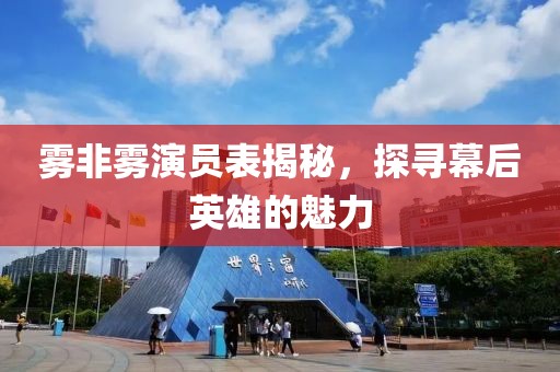 雾非雾演员表揭秘，探寻幕后英雄的魅力