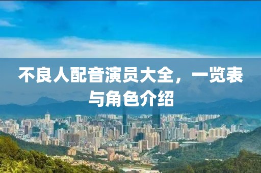 不良人配音演员大全，一览表与角色介绍