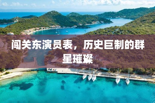 闯关东演员表，历史巨制的群星璀璨