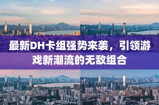 最新DH卡组强势来袭，引领游戏新潮流的无敌组合