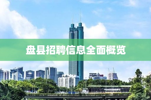 盘县招聘信息全面概览