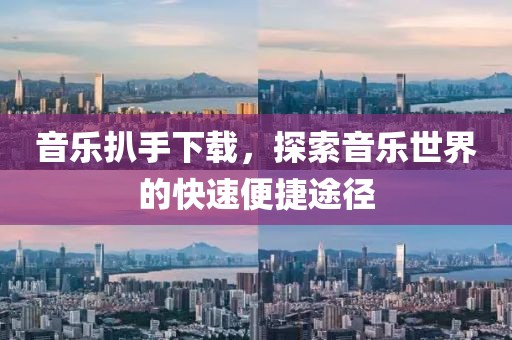 音乐扒手下载，探索音乐世界的快速便捷途径