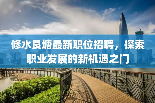 修水良塘最新职位招聘，探索职业发展的新机遇之门