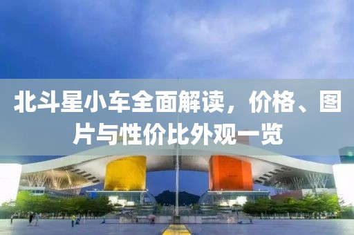 北斗星小车全面解读，价格、图片与性价比外观一览