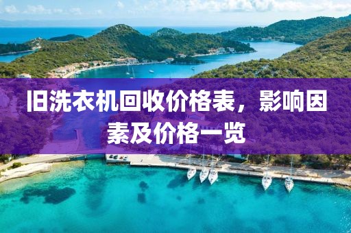 旧洗衣机回收价格表，影响因素及价格一览