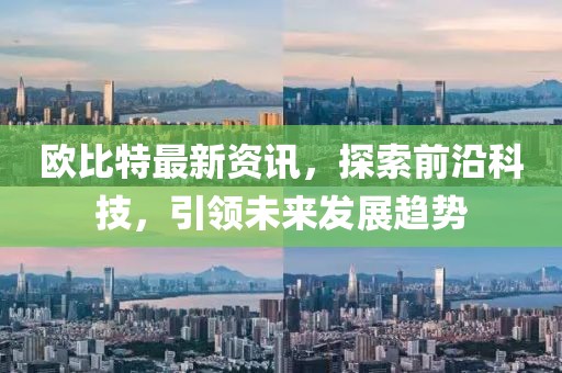 欧比特最新资讯，探索前沿科技，引领未来发展趋势