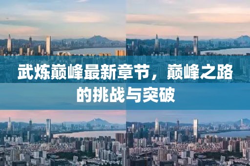 武炼巅峰最新章节，巅峰之路的挑战与突破