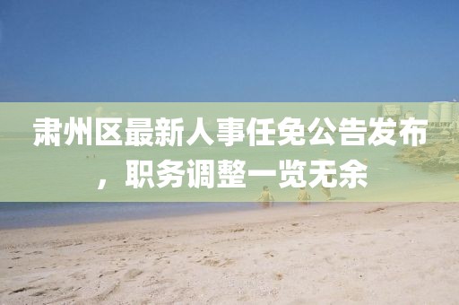 肃州区最新人事任免公告发布，职务调整一览无余