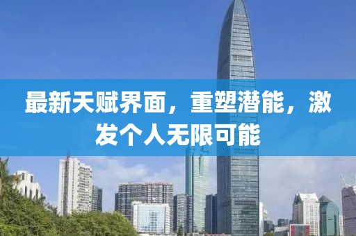 最新天赋界面，重塑潜能，激发个人无限可能