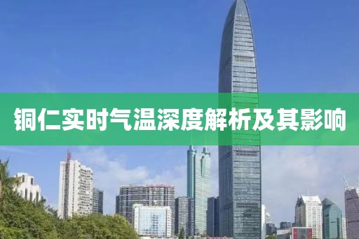 铜仁实时气温深度解析及其影响