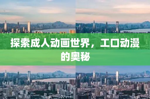 探索成人动画世界，工口动漫的奥秘