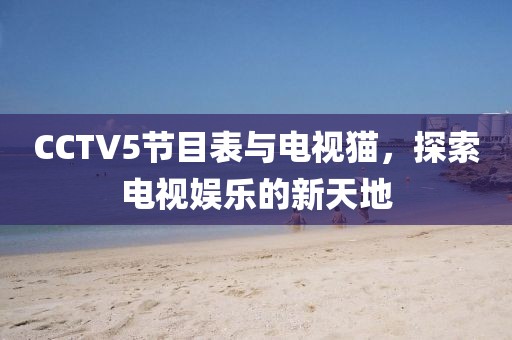 CCTV5节目表与电视猫，探索电视娱乐的新天地