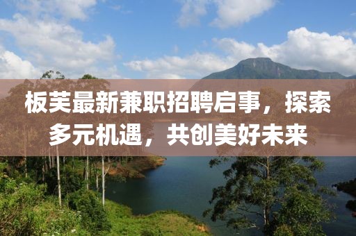 板芙最新兼职招聘启事，探索多元机遇，共创美好未来