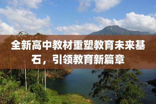 全新高中教材重塑教育未来基石，引领教育新篇章