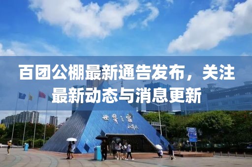 百团公棚最新通告发布，关注最新动态与消息更新