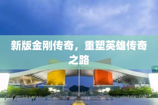 新版金刚传奇，重塑英雄传奇之路