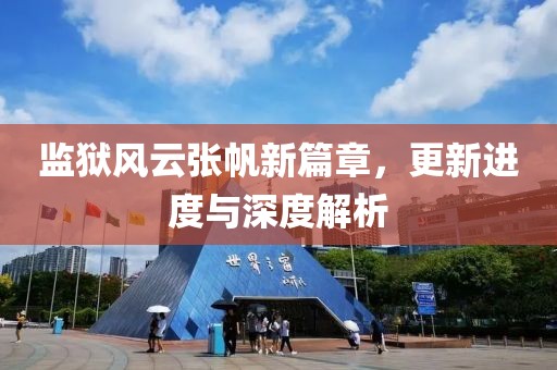 监狱风云张帆新篇章，更新进度与深度解析