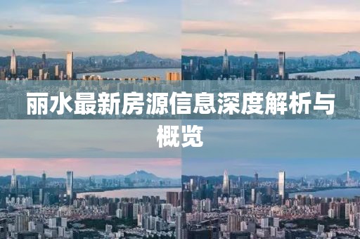 丽水最新房源信息深度解析与概览