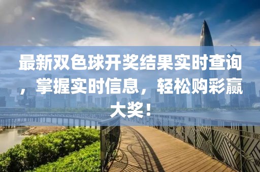 最新双色球开奖结果实时查询，掌握实时信息，轻松购彩赢大奖！