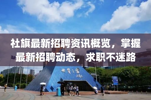 社旗最新招聘资讯概览，掌握最新招聘动态，求职不迷路