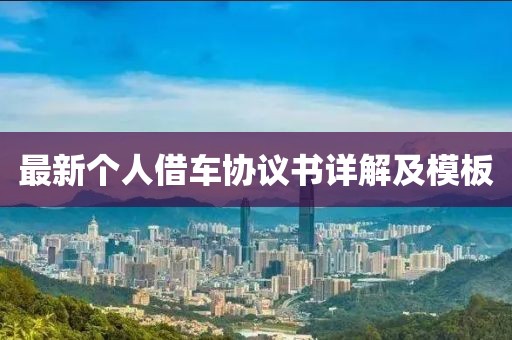 最新个人借车协议书详解及模板