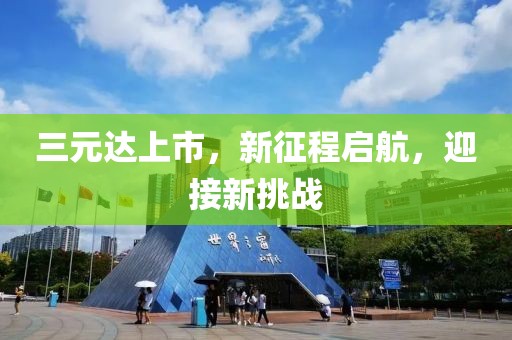 三元达上市，新征程启航，迎接新挑战