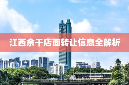 江西余干店面转让信息全解析