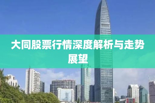 大同股票行情深度解析与走势展望