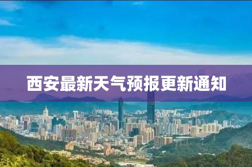 西安最新天气预报更新通知