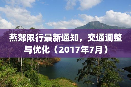 燕郊限行最新通知，交通调整与优化（2017年7月）