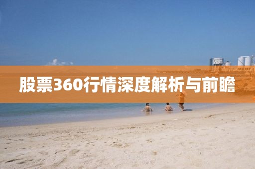 股票360行情深度解析与前瞻