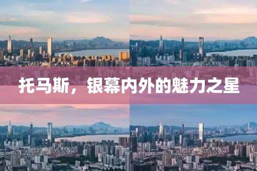 托马斯，银幕内外的魅力之星