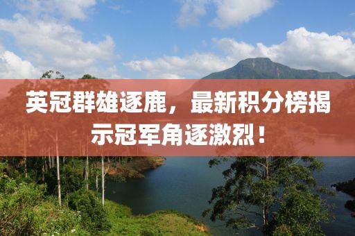 英冠群雄逐鹿，最新积分榜揭示冠军角逐激烈！
