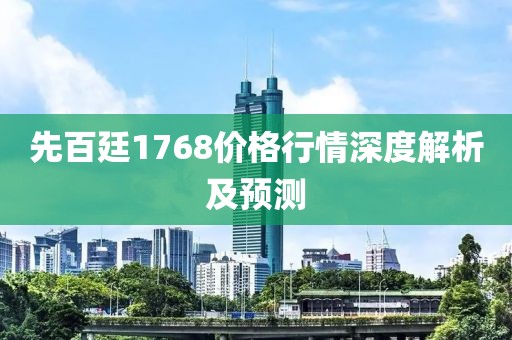 先百廷1768价格行情深度解析及预测