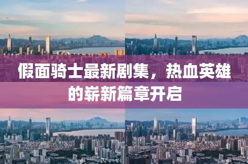 假面骑士最新剧集，热血英雄的崭新篇章开启