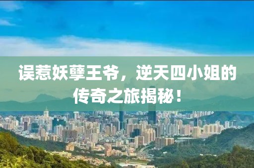 误惹妖孽王爷，逆天四小姐的传奇之旅揭秘！