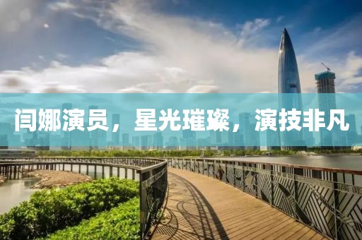 闫娜演员，星光璀璨，演技非凡