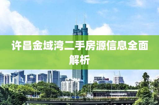 许昌金域湾二手房源信息全面解析