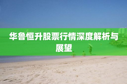 华鲁恒升股票行情深度解析与展望