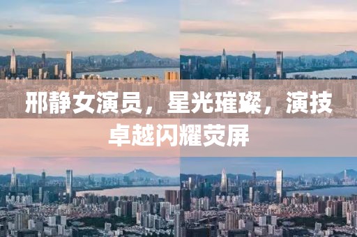 邢静女演员，星光璀璨，演技卓越闪耀荧屏