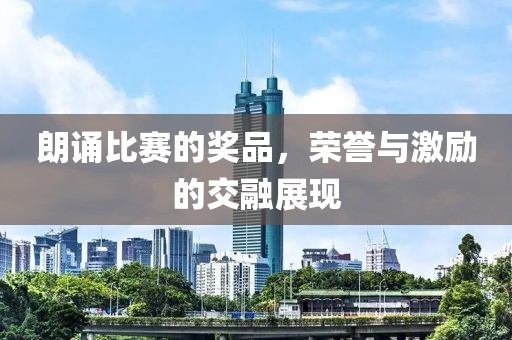 朗诵比赛的奖品，荣誉与激励的交融展现