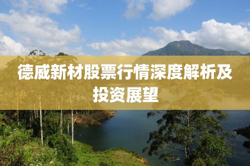 德威新材股票行情深度解析及投资展望