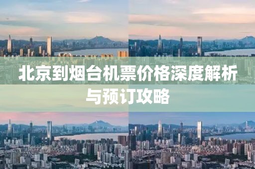 北京到烟台机票价格深度解析与预订攻略