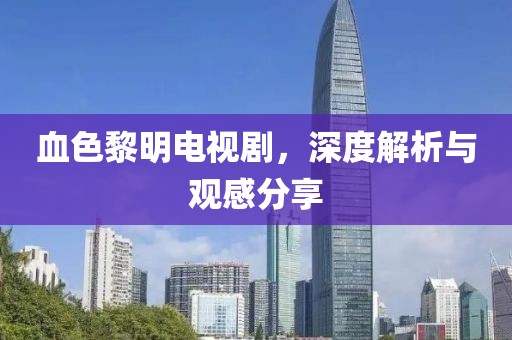 血色黎明电视剧，深度解析与观感分享