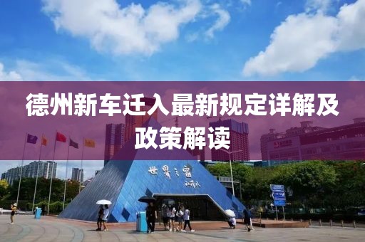 德州新车迁入最新规定详解及政策解读