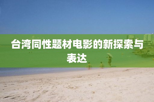 台湾同性题材电影的新探索与表达