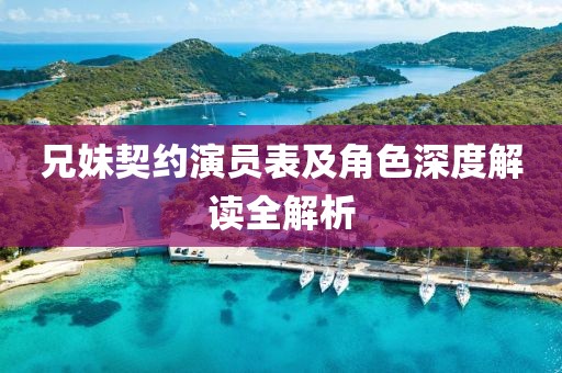 兄妹契约演员表及角色深度解读全解析