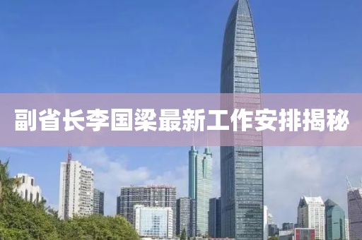 副省长李国梁最新工作安排揭秘