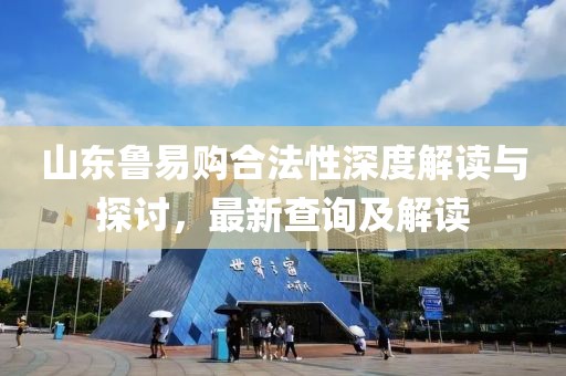 山东鲁易购合法性深度解读与探讨，最新查询及解读