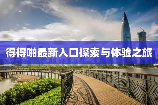 得得啪最新入口探索与体验之旅